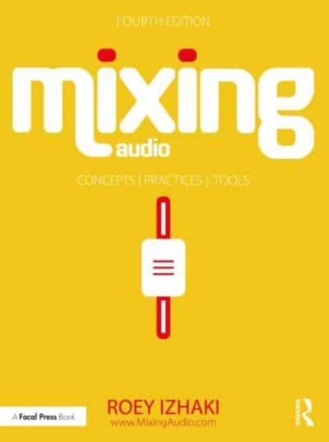 Mixing Audio : Concepts, Practices, and Tools (Paperback, 4 ed)