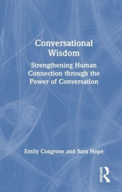 Conversational Wisdom : Strengthening Human Connection through the Power of Conversation (Hardcover)