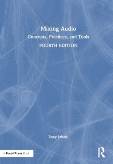Mixing Audio : Concepts, Practices, and Tools (Hardcover, 4 ed)