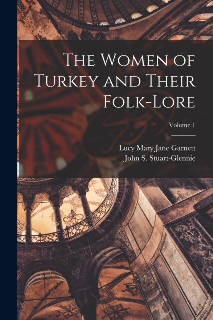 The Women of Turkey and Their Folk-Lore; Volume 1 (Paperback)