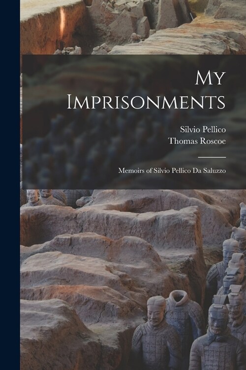 My Imprisonments: Memoirs of Silvio Pellico Da Saluzzo (Paperback)