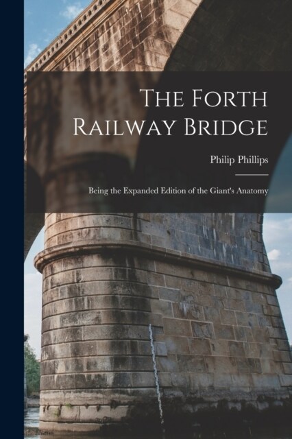 The Forth Railway Bridge: Being the Expanded Edition of the Giants Anatomy (Paperback)