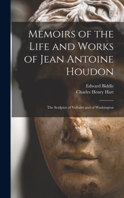 Memoirs of the Life and Works of Jean Antoine Houdon: The Sculptor of Voltaire and of Washington (Hardcover)