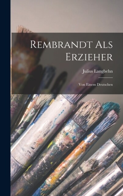 Rembrandt Als Erzieher: Von Einem Deutschen (Hardcover)