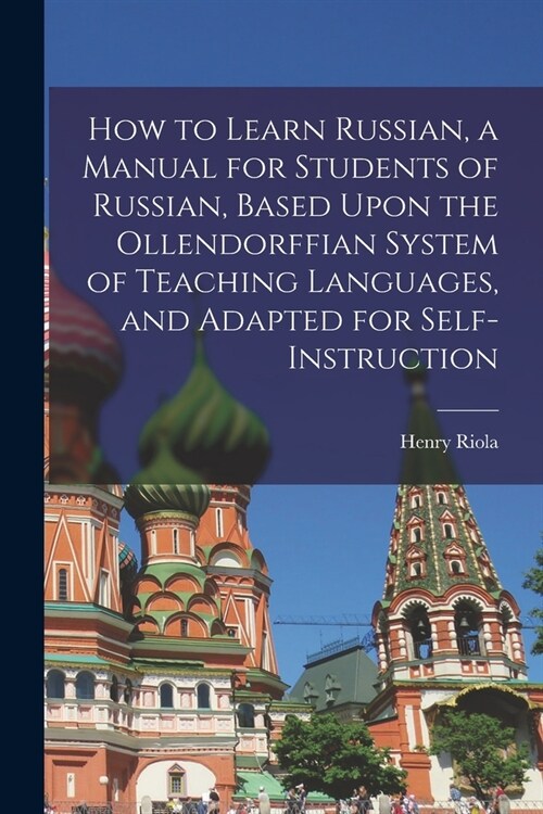 How to Learn Russian, a Manual for Students of Russian, Based Upon the Ollendorffian System of Teaching Languages, and Adapted for Self-instruction (Paperback)