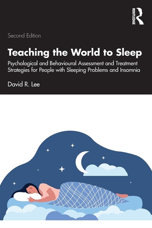 Teaching the World to Sleep : Psychological and Behavioural Assessment and Treatment Strategies for People with Sleeping Problems and Insomnia (Paperback, 2 ed)