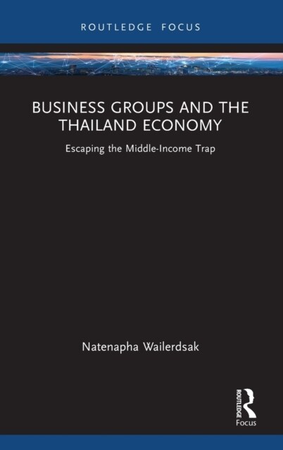 Business Groups and the Thailand Economy : Escaping the Middle-Income Trap (Hardcover)