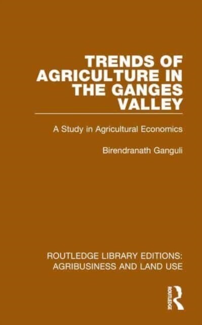 Trends of Agriculture in the Ganges Valley : A Study in Agricultural Economics (Hardcover)