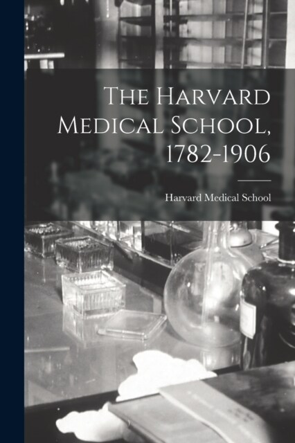 The Harvard Medical School, 1782-1906 (Paperback)