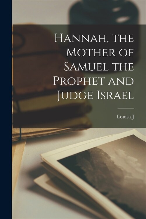 Hannah, the Mother of Samuel the Prophet and Judge Israel (Paperback)