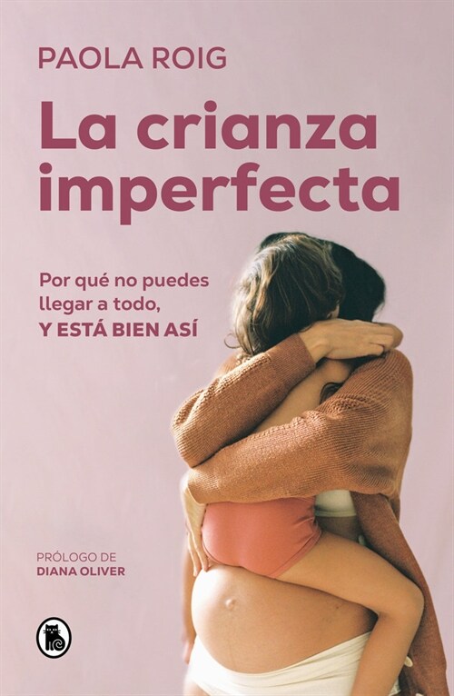 La Crianza Imperfecta: Por Qu?No Puedes Llegar a Todo, Y Est?Bien As?/ The Un Perfect Upbringing. Why You Cannot Achieve Everything and That Is Alr (Paperback)