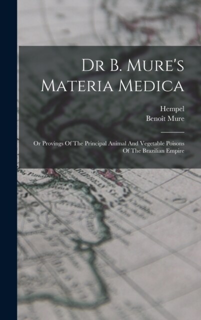 Dr B. Mures Materia Medica: Or Provings Of The Principal Animal And Vegetable Poisons Of The Brazilian Empire (Hardcover)