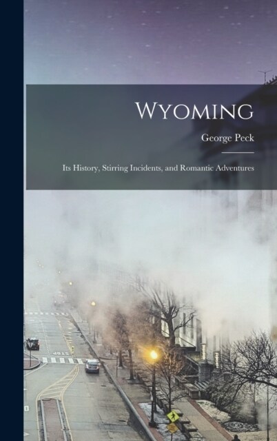 Wyoming: Its History, Stirring Incidents, and Romantic Adventures (Hardcover)