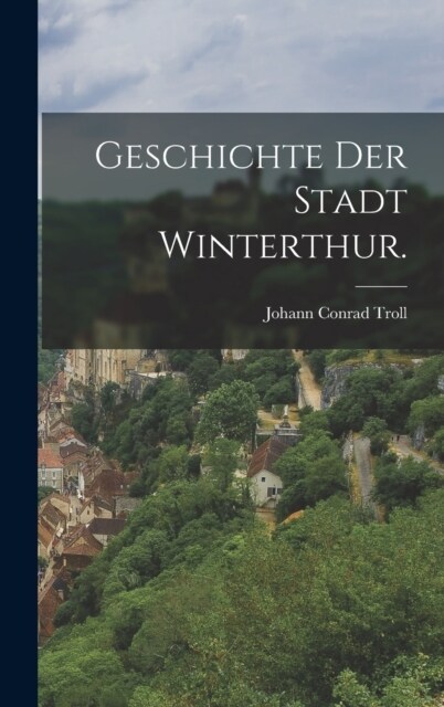 Geschichte der Stadt Winterthur. (Hardcover)