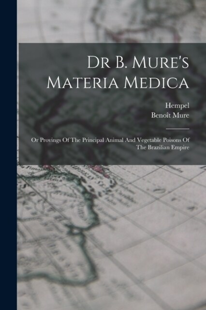 Dr B. Mures Materia Medica: Or Provings Of The Principal Animal And Vegetable Poisons Of The Brazilian Empire (Paperback)