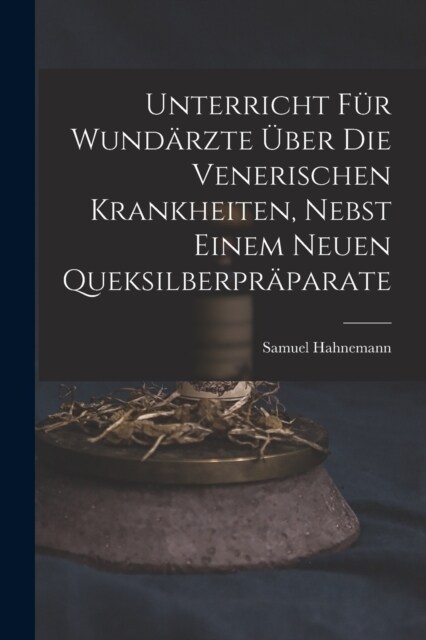 Unterricht f? Wund?zte ?er die venerischen Krankheiten, nebst einem neuen Queksilberpr?arate (Paperback)