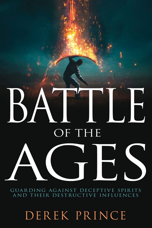 Battle of the Ages: Guarding Against Deceptive Spirits and Their Destructive Influences (Paperback, Reissue)