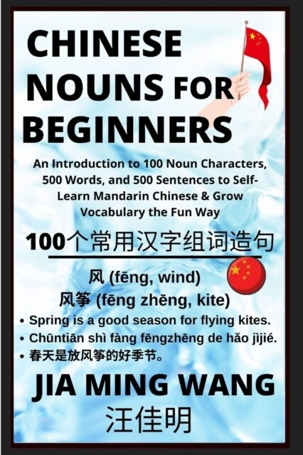 Chinese Nouns for Beginners - An Introduction to 100 Noun Characters, 500 Words, and 500 Sentences to Self-Learn Mandarin Chinese & Grow Vocabulary th (Paperback)