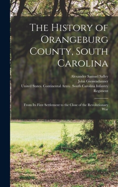 The History of Orangeburg County, South Carolina: From Its First Settlement to the Close of the Revolutionary War (Hardcover)