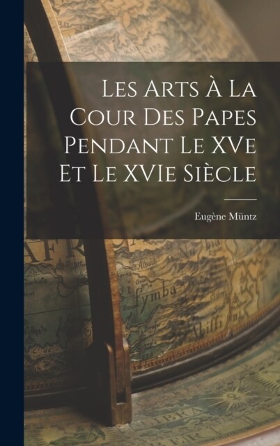 Les Arts ?la Cour des Papes Pendant le XVe et le XVIe Si?le (Hardcover)