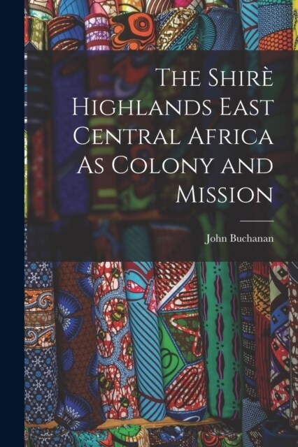 The Shir?Highlands East Central Africa As Colony and Mission (Paperback)