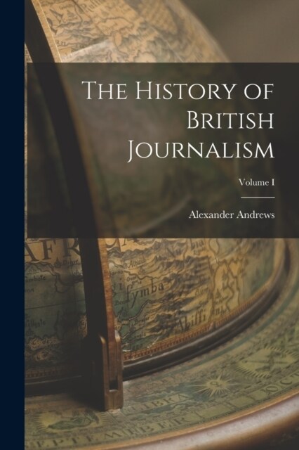 The History of British Journalism; Volume I (Paperback)