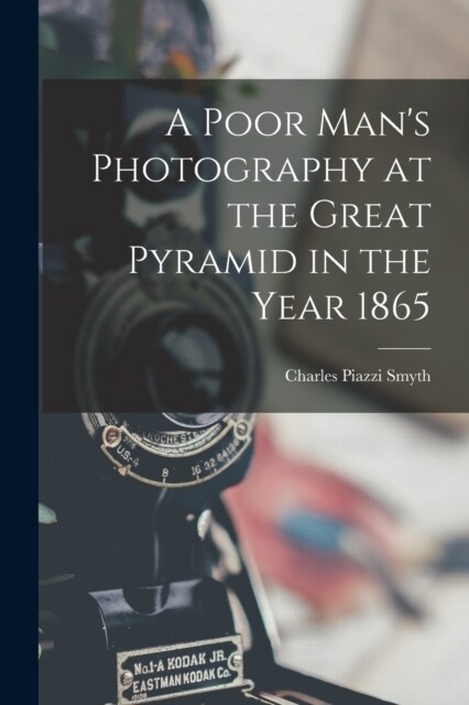 A Poor Mans Photography at the Great Pyramid in the Year 1865 (Paperback)