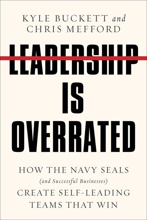 Leadership Is Overrated: How the Navy Seals (and Successful Businesses) Create Self-Leading Teams That Win (Hardcover)