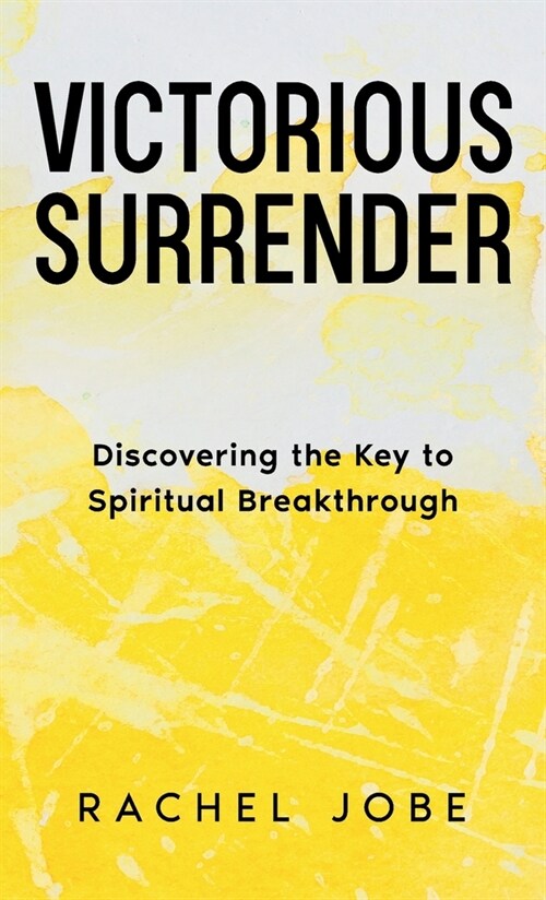 Victorious Surrender: Discovering the Key to Spiritual Breakthrough (Hardcover)