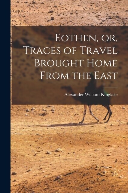 Eothen, or, Traces of Travel Brought Home From the East (Paperback)