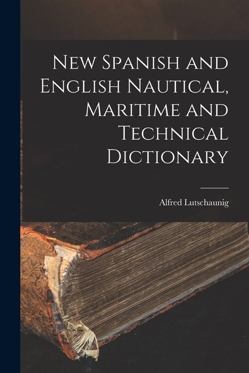 New Spanish and English Nautical, Maritime and Technical Dictionary (Paperback)