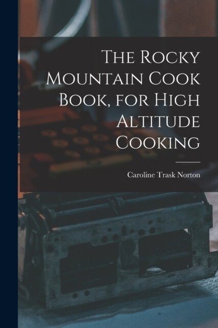 The Rocky Mountain Cook Book, for High Altitude Cooking (Paperback)