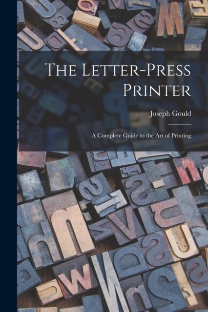 The Letter-Press Printer: A Complete Guide to the Art of Printing (Paperback)