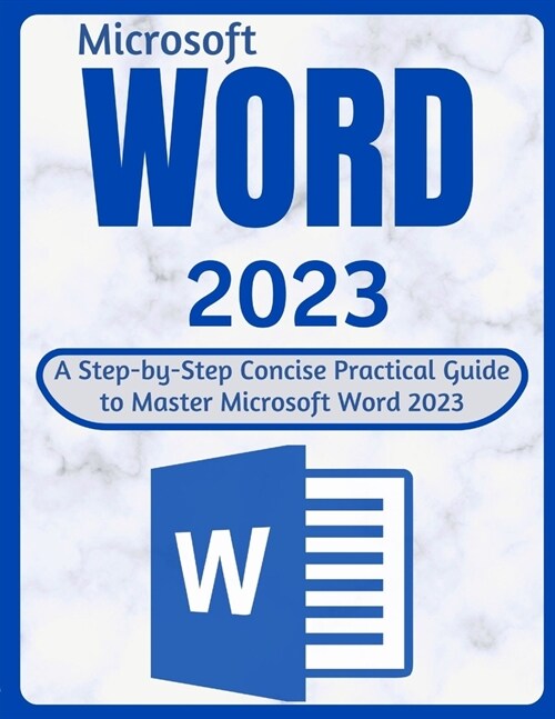 Word 2023: A Step-by-Step Concise Practical Guide to Master Microsoft Word 2023 (Paperback)