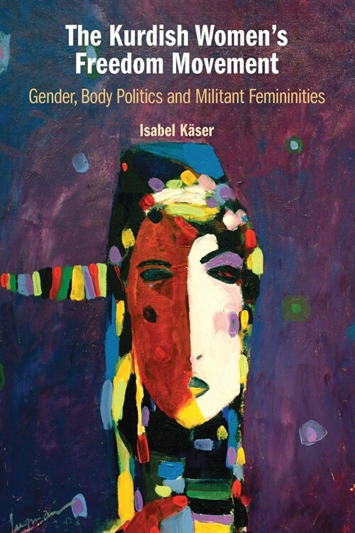 The Kurdish Womens Freedom Movement : Gender, Body Politics and Militant Femininities (Paperback)