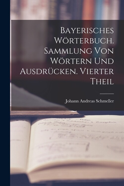 Bayerisches W?terbuch. Sammlung von W?tern und Ausdr?ken. Vierter Theil (Paperback)