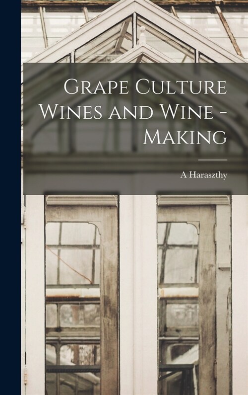 Grape Culture Wines and Wine - Making (Hardcover)