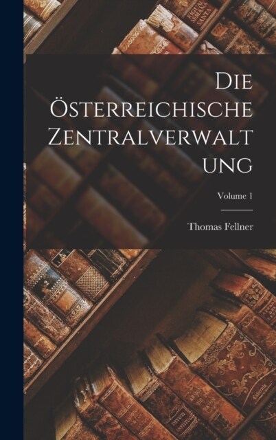 Die ?terreichische Zentralverwaltung; Volume 1 (Hardcover)