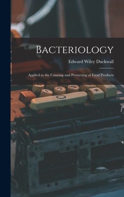 Bacteriology: Applied to the Canning and Preserving of Food Products (Hardcover)