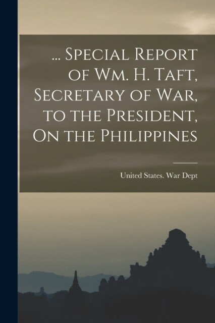 ... Special Report of Wm. H. Taft, Secretary of War, to the President, On the Philippines (Paperback)