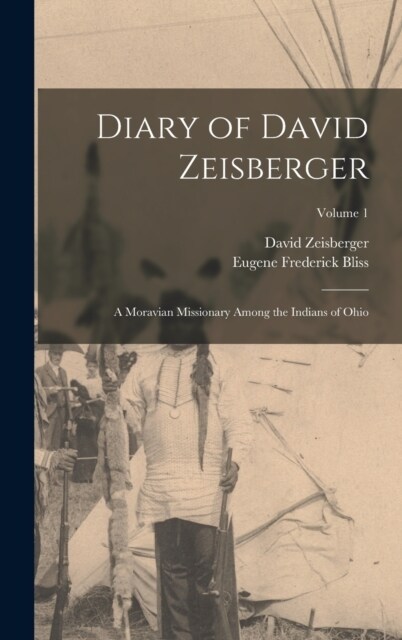 Diary of David Zeisberger: A Moravian Missionary Among the Indians of Ohio; Volume 1 (Hardcover)