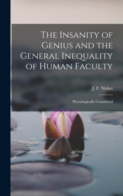 The Insanity of Genius and the General Inequality of Human Faculty: Physiologically Considered (Hardcover)