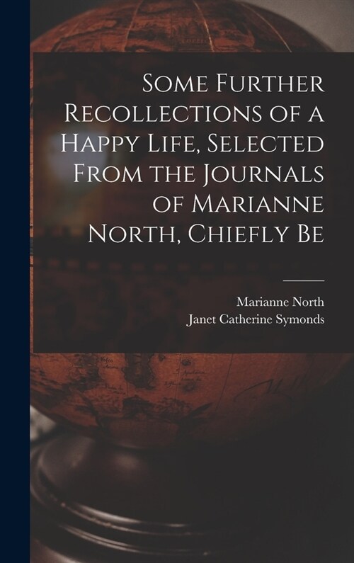 Some Further Recollections of a Happy Life, Selected From the Journals of Marianne North, Chiefly Be (Hardcover)