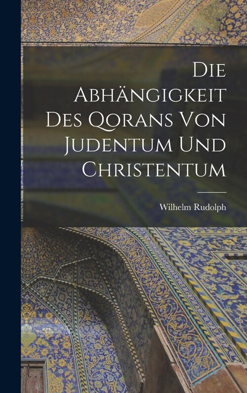 Die Abh?gigkeit des Qorans von Judentum und Christentum (Hardcover)