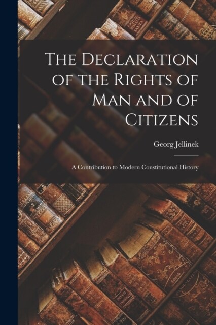 The Declaration of the Rights of man and of Citizens; a Contribution to Modern Constitutional History (Paperback)