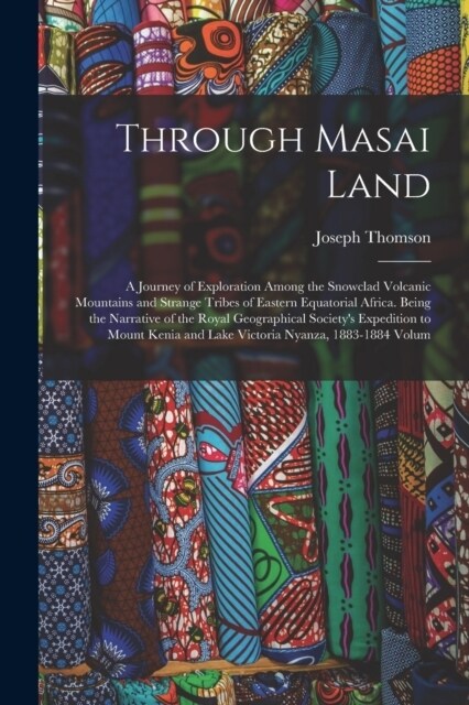 Through Masai Land: A Journey of Exploration Among the Snowclad Volcanic Mountains and Strange Tribes of Eastern Equatorial Africa. Being (Paperback)