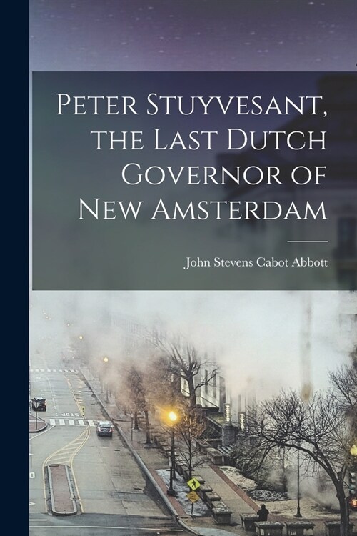 Peter Stuyvesant, the Last Dutch Governor of New Amsterdam (Paperback)