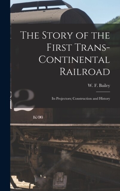 The Story of the First Trans-Continental Railroad: Its Projectors; Construction and History (Hardcover)