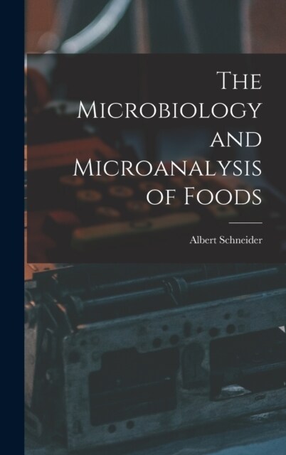 The Microbiology and Microanalysis of Foods (Hardcover)