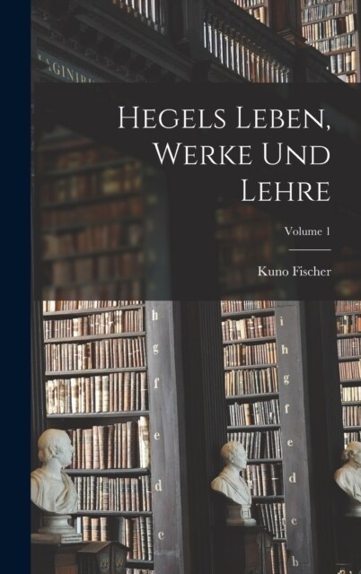 Hegels Leben, Werke Und Lehre; Volume 1 (Hardcover)